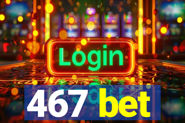 467 bet